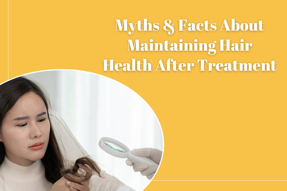 Myths & Facts About Maintaining Hair Health After Treatment