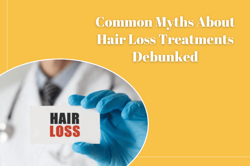 Common Myths About Hair Loss Treatments Debunked