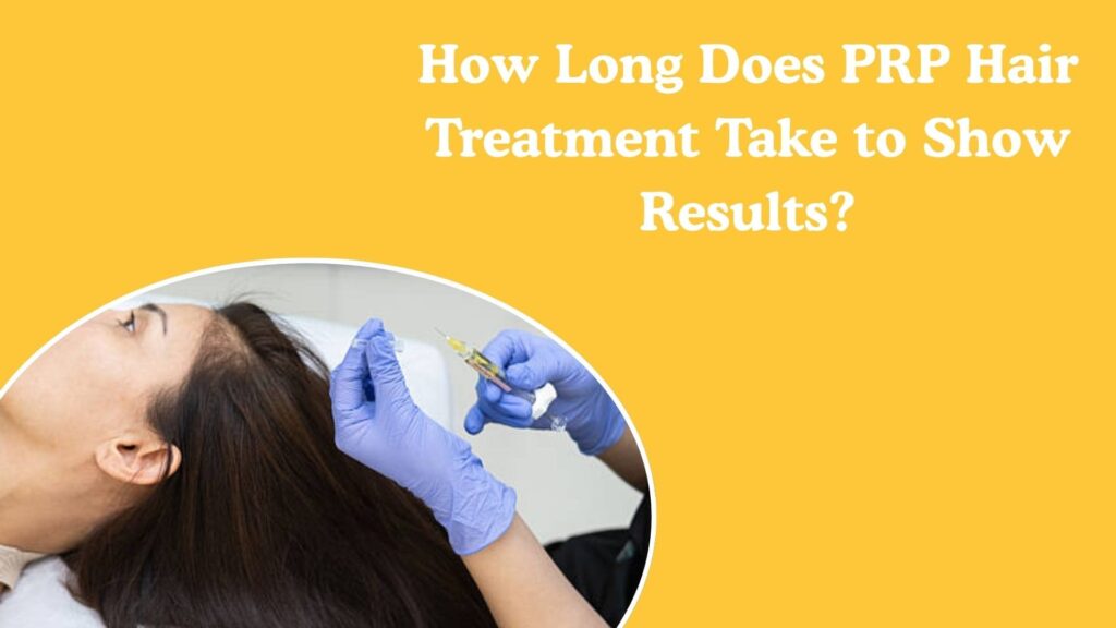 How Long Does PRP Hair Treatment Take to Show Results?